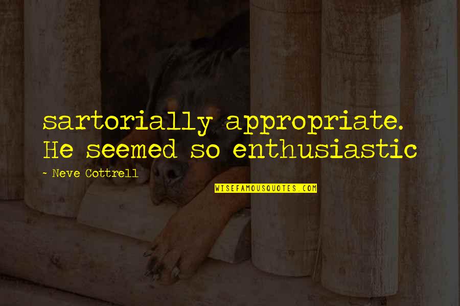 Cottrell Quotes By Neve Cottrell: sartorially appropriate. He seemed so enthusiastic Cottrell Quotes By Neve Cottrell: sartorially appropriate. He seemed so enthusiastic