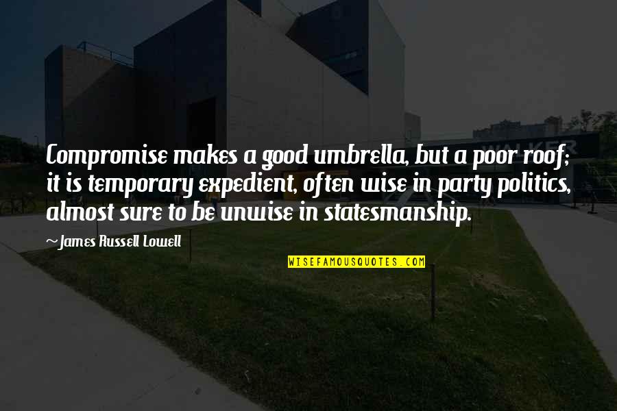 Couard Larousse Quotes By James Russell Lowell: Compromise makes a good umbrella, but a poor