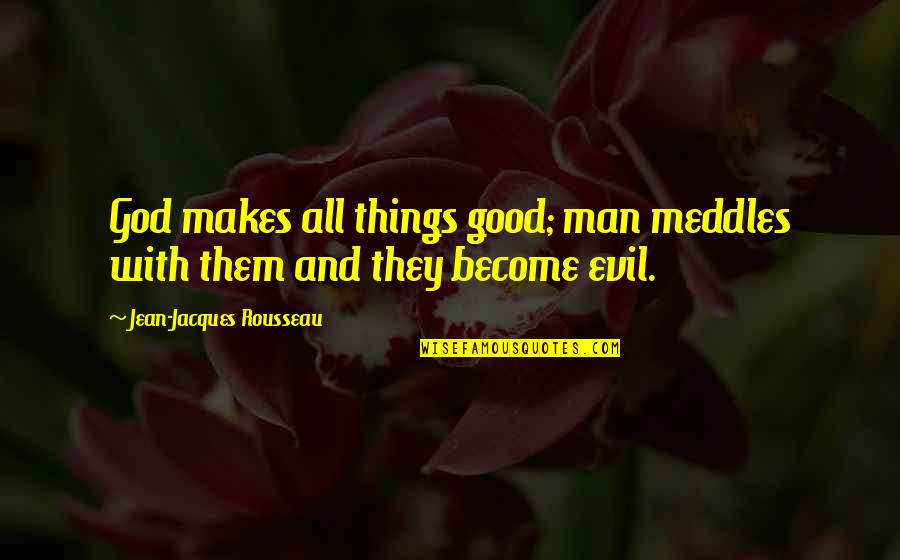 Couard Larousse Quotes By Jean-Jacques Rousseau: God makes all things good; man meddles with