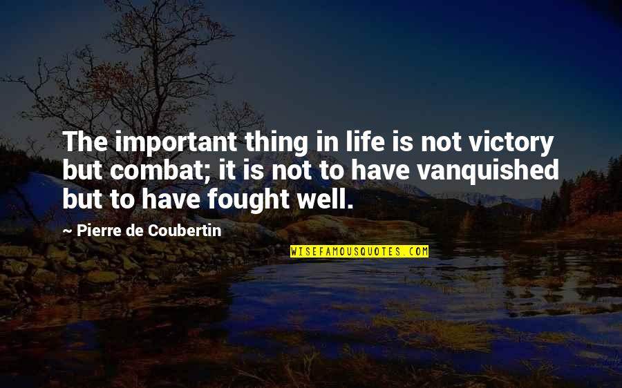 Coubertin Quotes By Pierre De Coubertin: The important thing in life is not victory