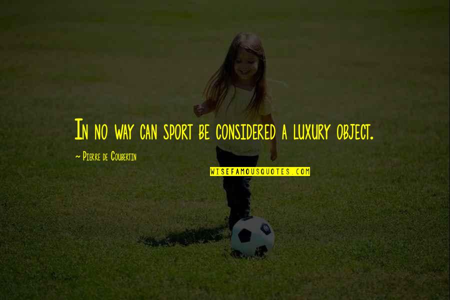 Coubertin Quotes By Pierre De Coubertin: In no way can sport be considered a