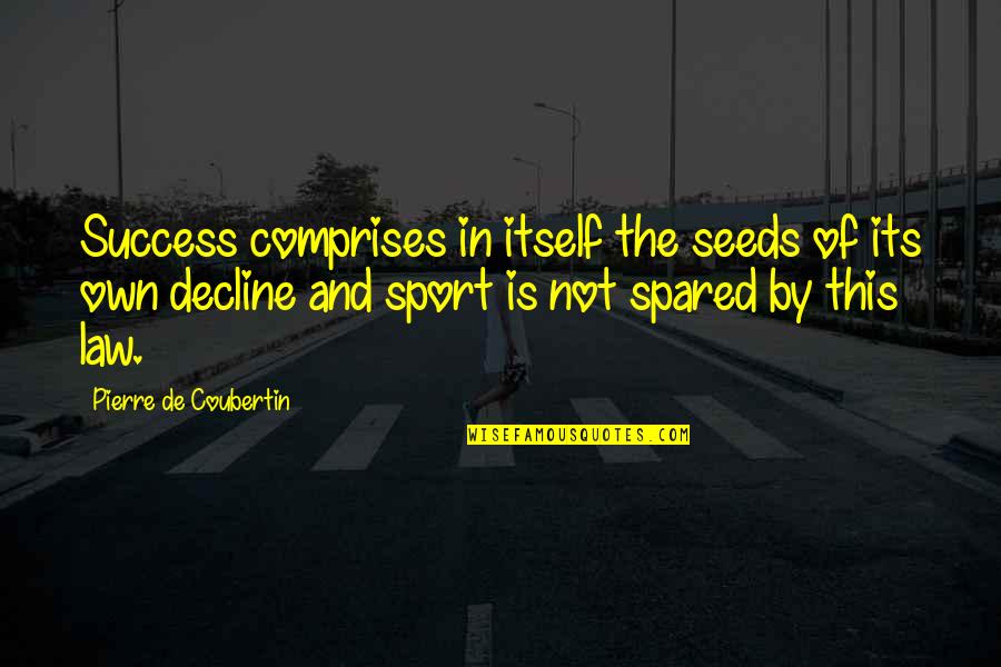 Coubertin Quotes By Pierre De Coubertin: Success comprises in itself the seeds of its