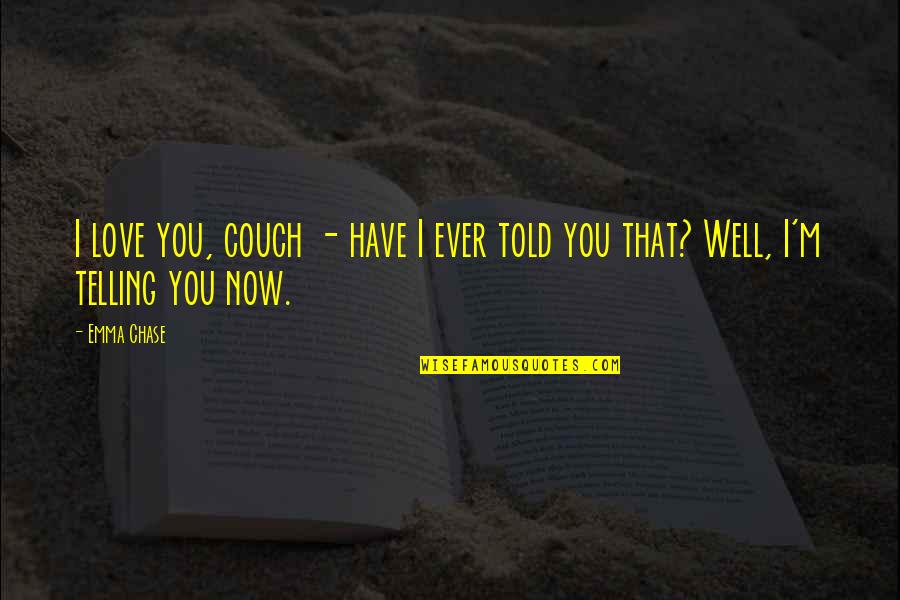 Couch Love Quotes By Emma Chase: I love you, couch - have I ever