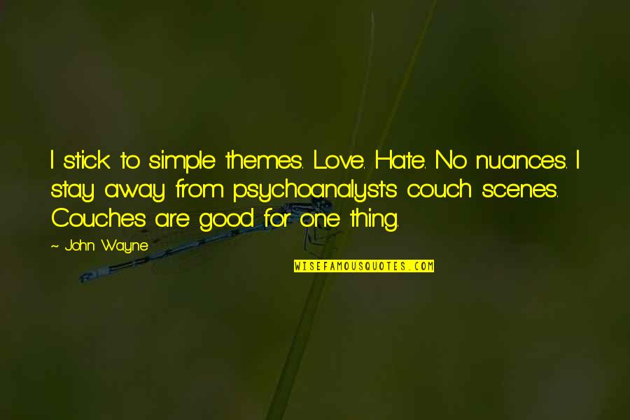 Couch Love Quotes By John Wayne: I stick to simple themes. Love. Hate. No