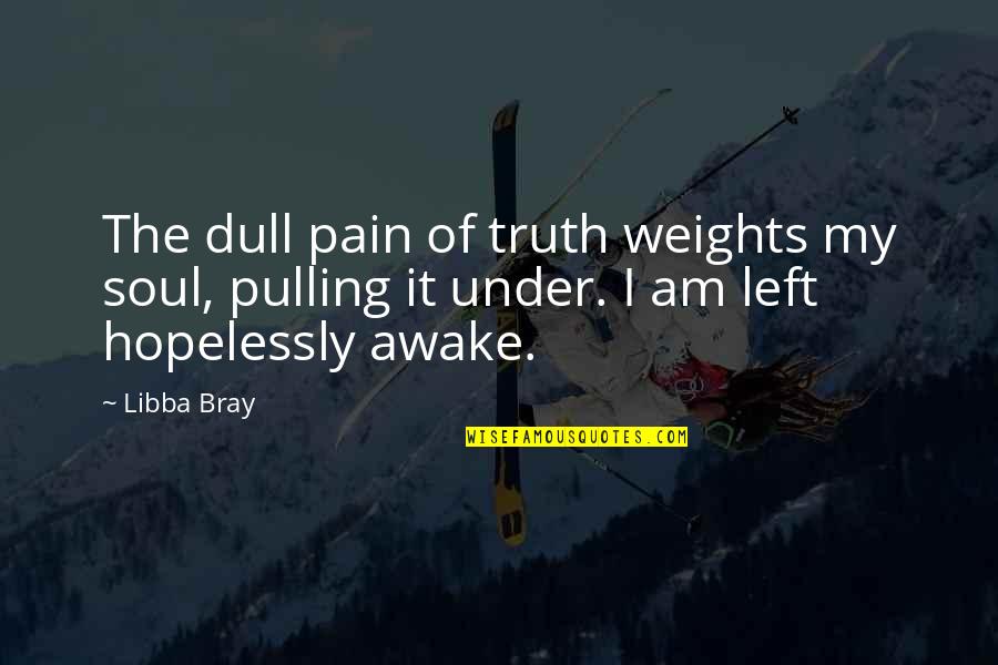 Couch Love Quotes By Libba Bray: The dull pain of truth weights my soul,