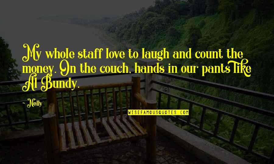 Couch Love Quotes By Nelly: My whole staff love to laugh and count