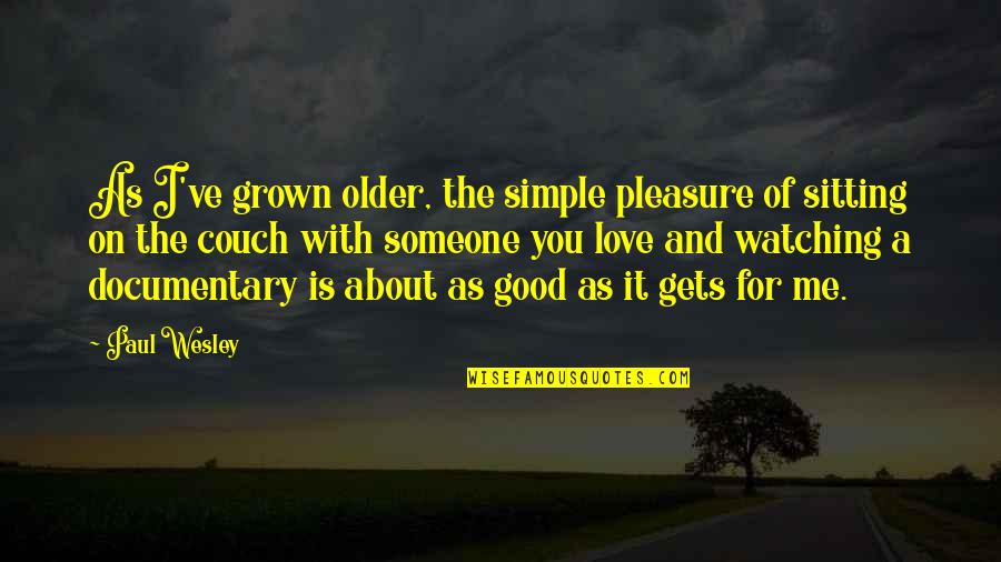 Couch Love Quotes By Paul Wesley: As I've grown older, the simple pleasure of