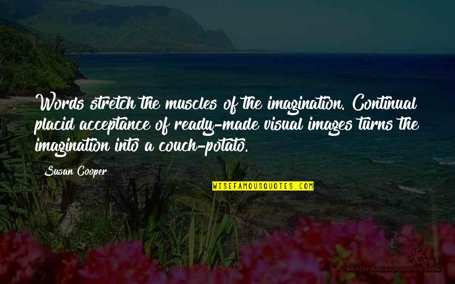 Couch Potato Quotes By Susan Cooper: Words stretch the muscles of the imagination. Continual