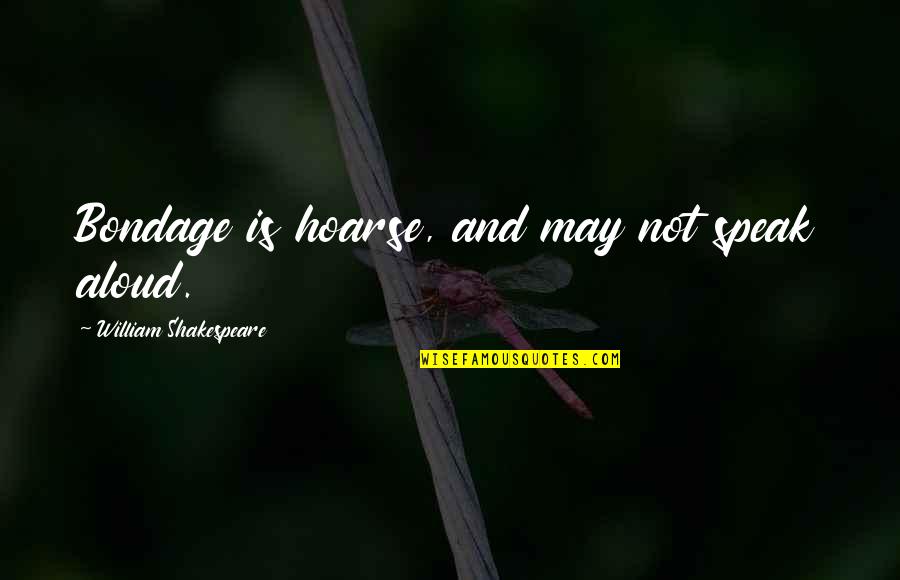 Couch Potatoes Quotes By William Shakespeare: Bondage is hoarse, and may not speak aloud. Couch Potatoes Quotes By William Shakespeare: Bondage is hoarse, and may not speak aloud.