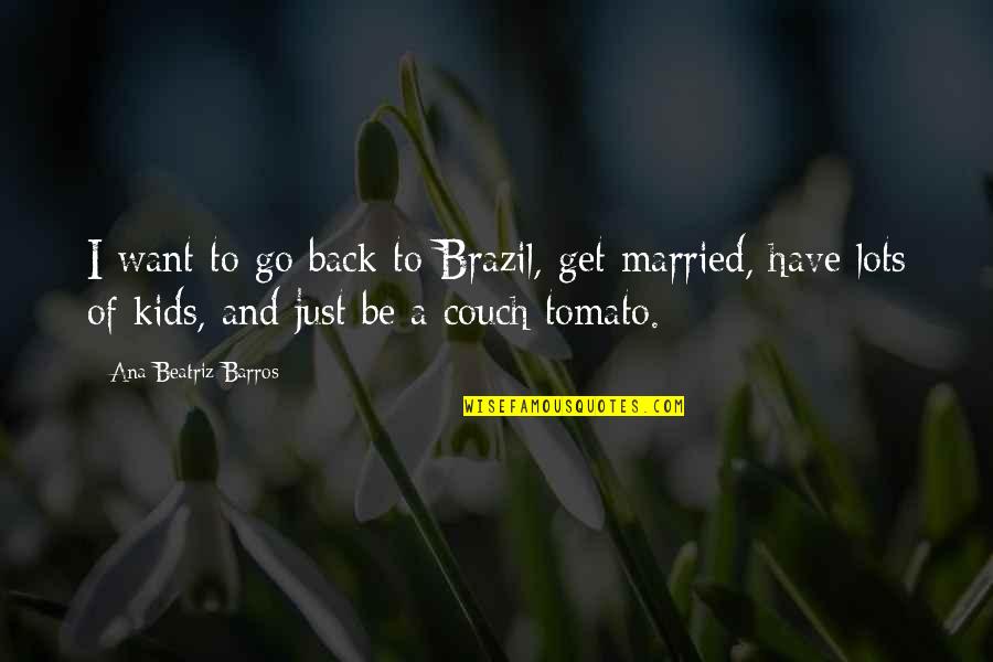 Couch Quotes By Ana Beatriz Barros: I want to go back to Brazil, get