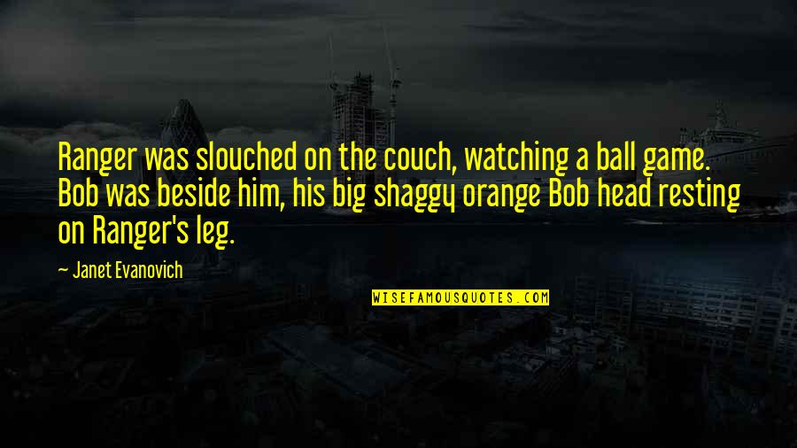 Couch Quotes By Janet Evanovich: Ranger was slouched on the couch, watching a