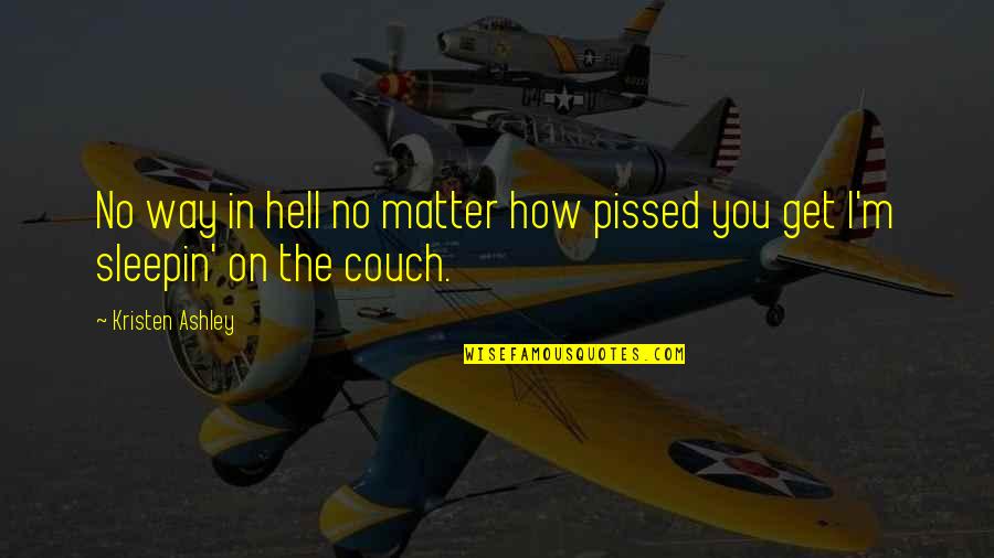 Couch Quotes By Kristen Ashley: No way in hell no matter how pissed