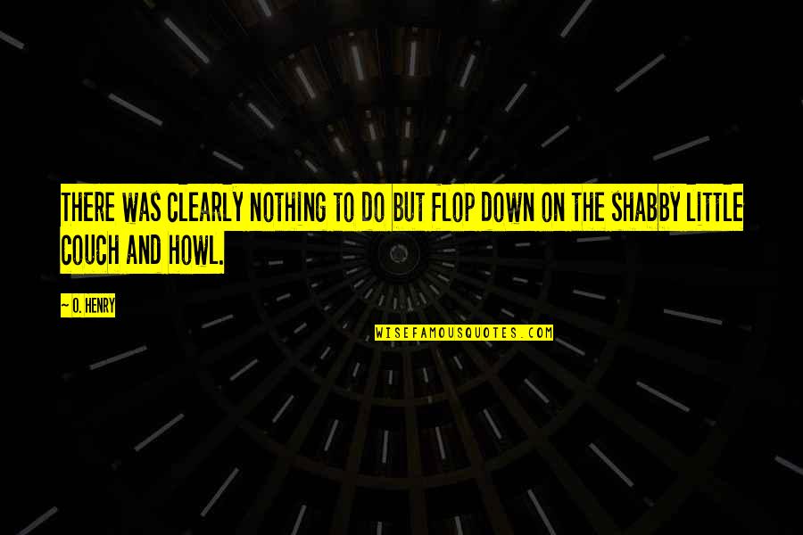 Couch Quotes By O. Henry: There was clearly nothing to do but flop