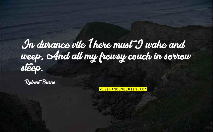 Couch Quotes By Robert Burns: In durance vile 1here must I wake and