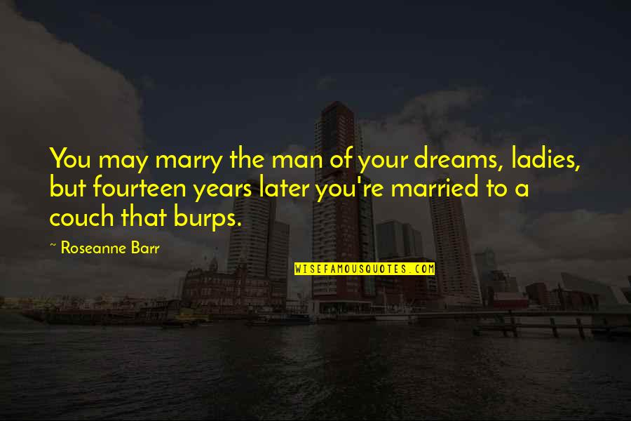 Couch Quotes By Roseanne Barr: You may marry the man of your dreams,