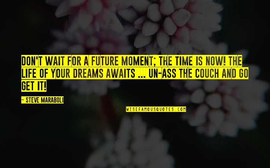 Couch Quotes By Steve Maraboli: Don't wait for a future moment; the time