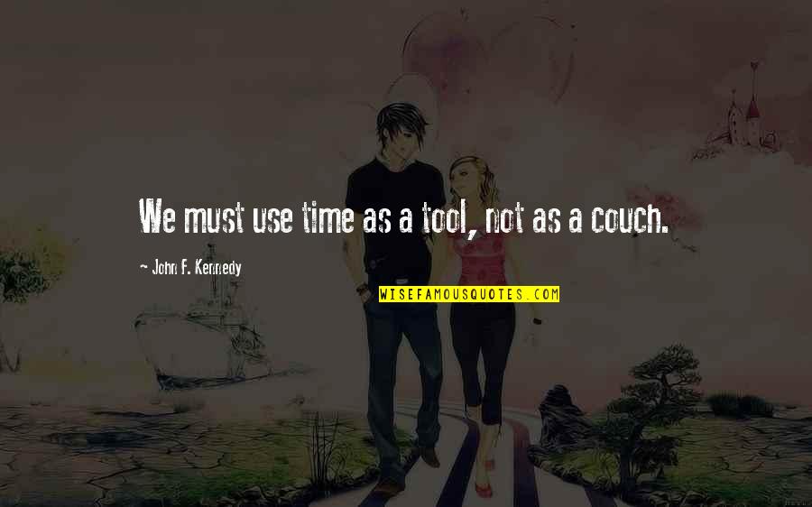Couch Time Quotes By John F. Kennedy: We must use time as a tool, not