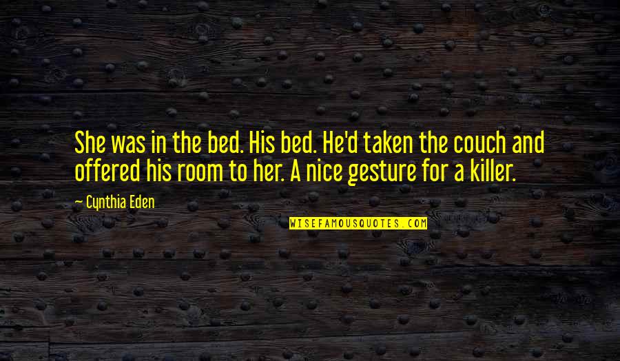 Couch'd Quotes By Cynthia Eden: She was in the bed. His bed. He'd