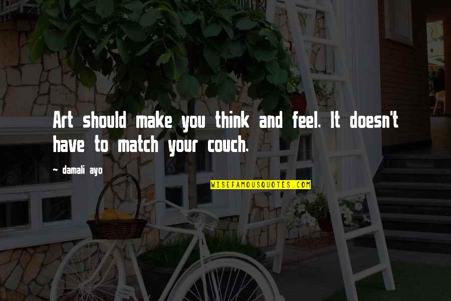 Couch'd Quotes By Damali Ayo: Art should make you think and feel. It