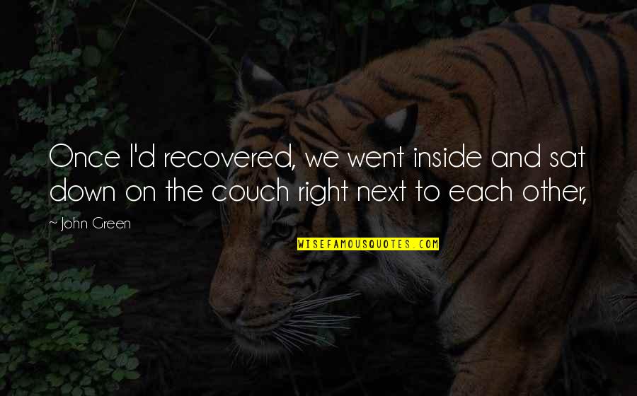 Couch'd Quotes By John Green: Once I'd recovered, we went inside and sat