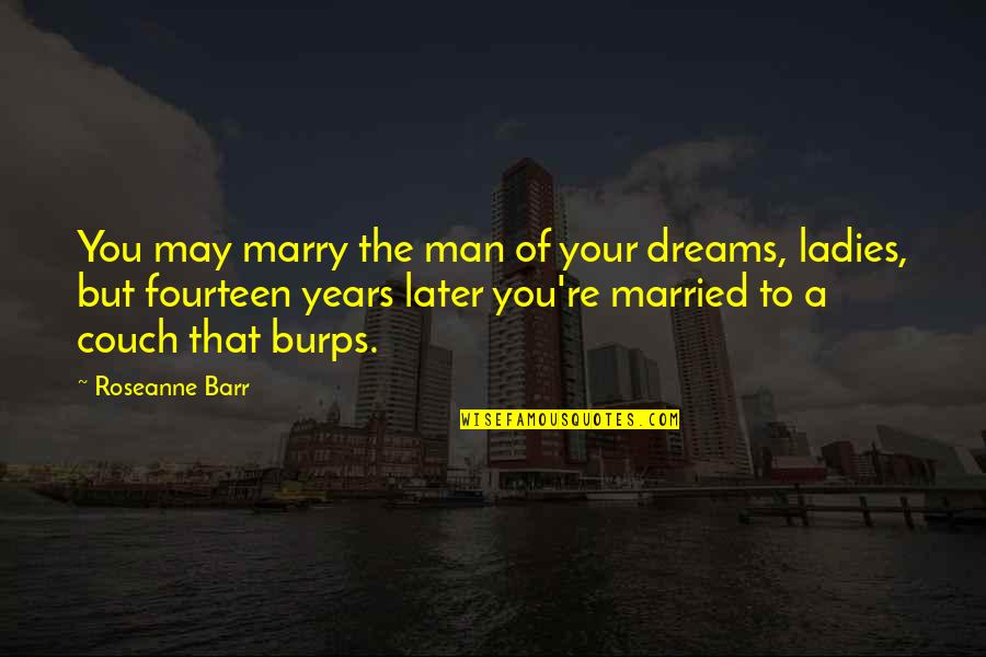 Couch'd Quotes By Roseanne Barr: You may marry the man of your dreams,
