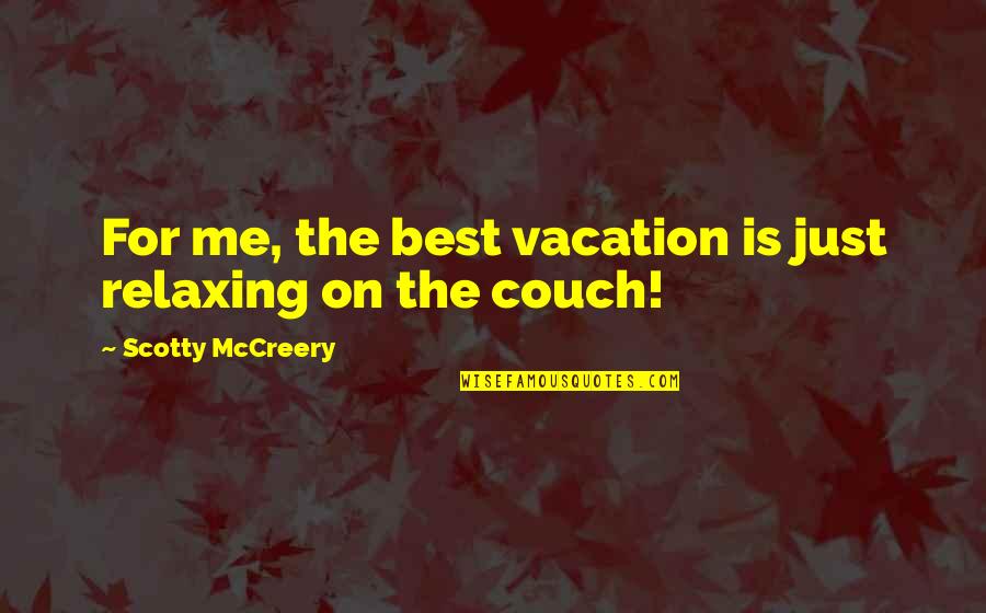 Couch'd Quotes By Scotty McCreery: For me, the best vacation is just relaxing