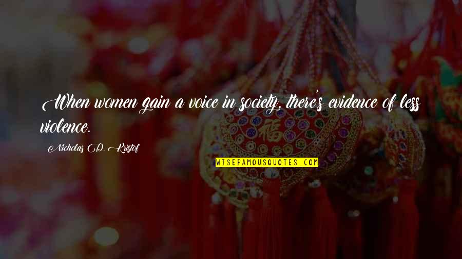 Couched In Idiom Quotes By Nicholas D. Kristof: When women gain a voice in society, there's Couched In Idiom Quotes By Nicholas D. Kristof: When women gain a voice in society, there's