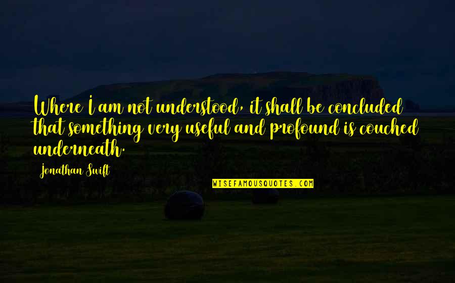 Couched Quotes By Jonathan Swift: Where I am not understood, it shall be