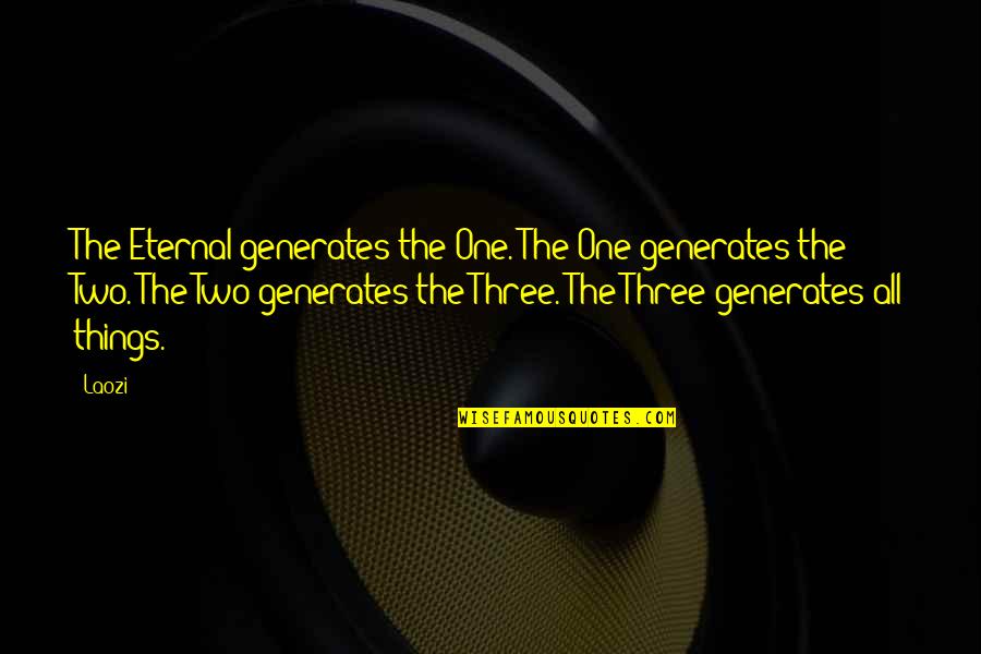 Couched Quotes By Laozi: The Eternal generates the One. The One generates