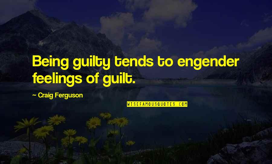 Coucher Du Soleil Quotes By Craig Ferguson: Being guilty tends to engender feelings of guilt.