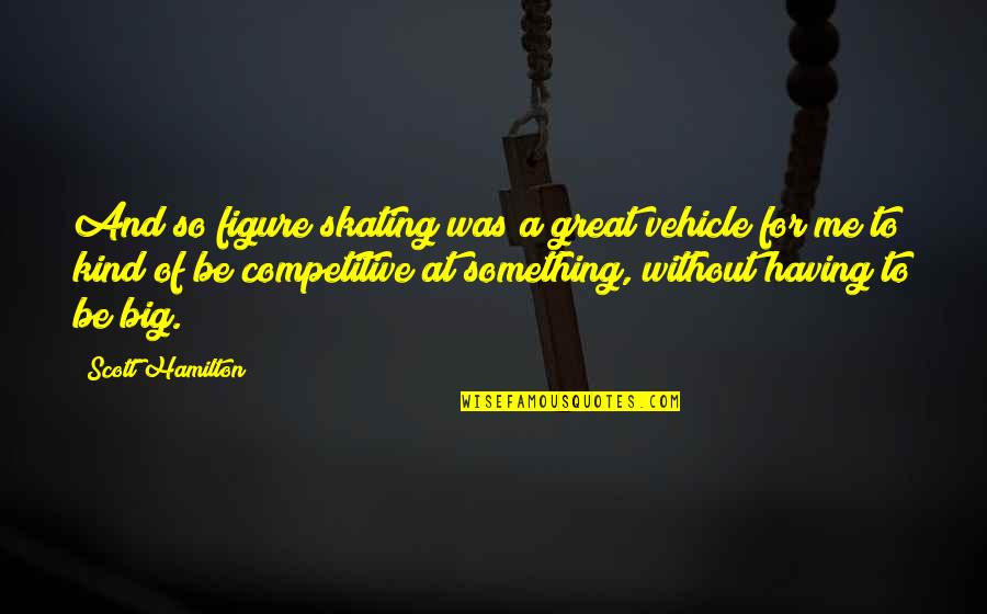 Coucher In English Quotes By Scott Hamilton: And so figure skating was a great vehicle Coucher In English Quotes By Scott Hamilton: And so figure skating was a great vehicle