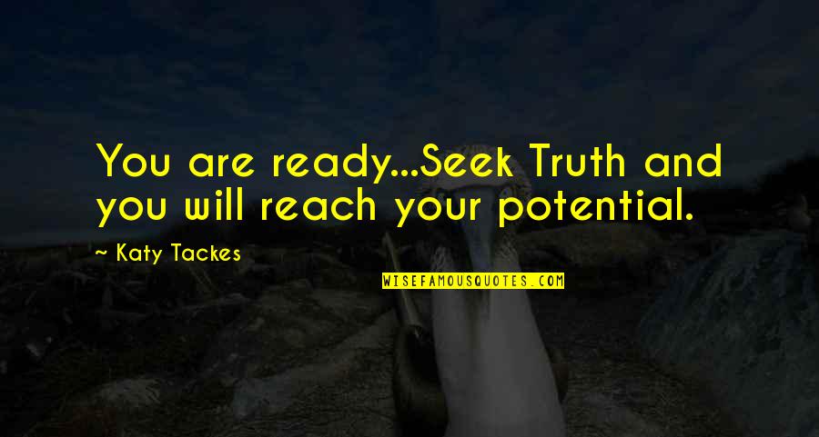 Couchercise Quotes By Katy Tackes: You are ready...Seek Truth and you will reach