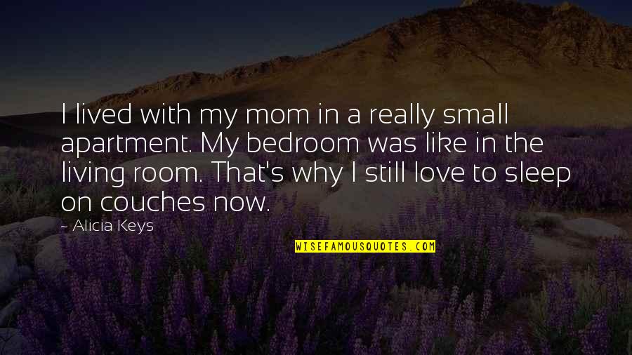 Couches For Small Quotes By Alicia Keys: I lived with my mom in a really