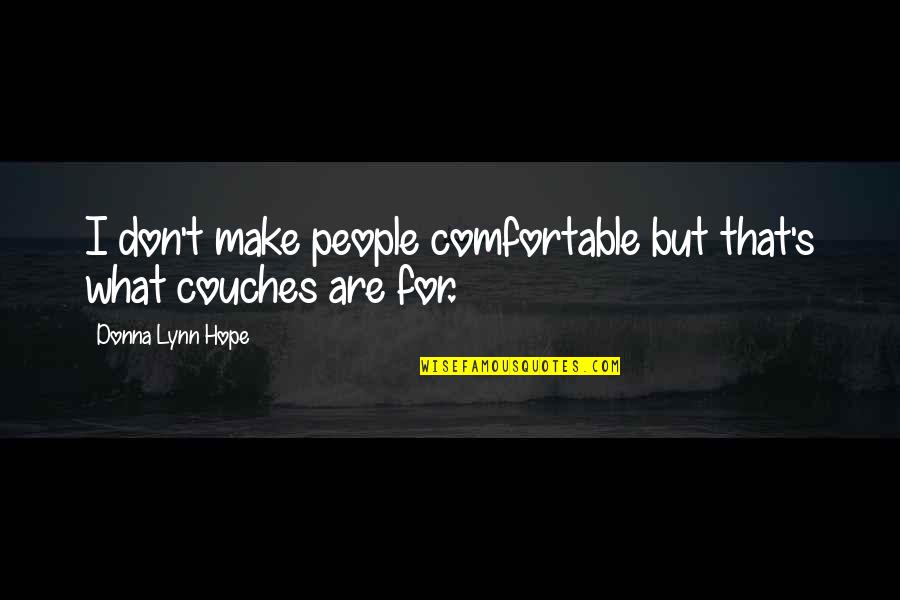 Couches Quotes By Donna Lynn Hope: I don't make people comfortable but that's what