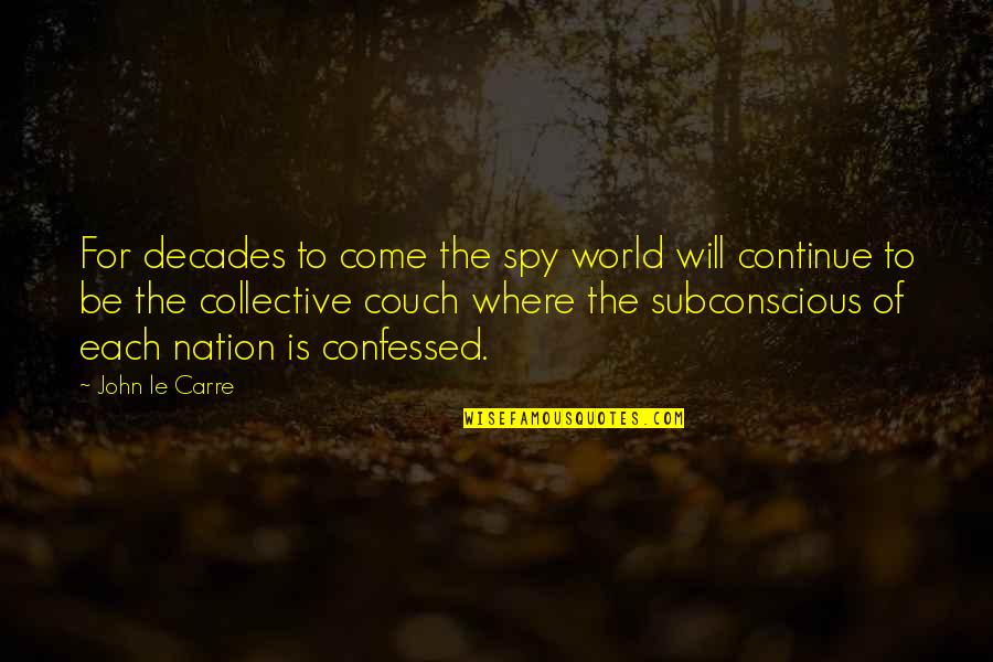 Couches Quotes By John Le Carre: For decades to come the spy world will