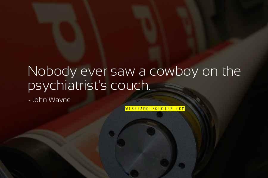 Couches Quotes By John Wayne: Nobody ever saw a cowboy on the psychiatrist's