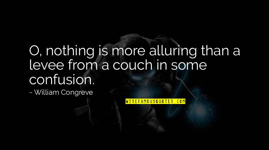 Couches Quotes By William Congreve: O, nothing is more alluring than a levee