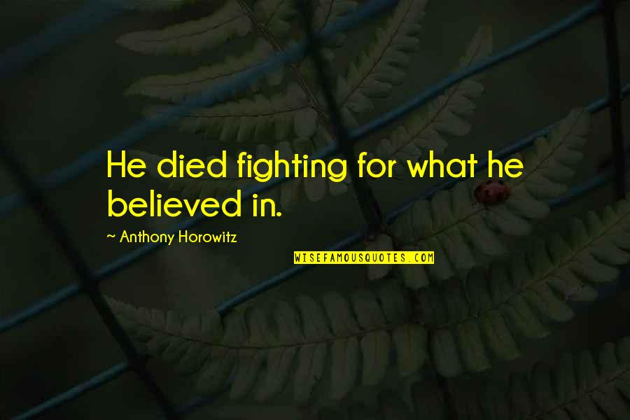 Couchnor Quotes By Anthony Horowitz: He died fighting for what he believed in. Couchnor Quotes By Anthony Horowitz: He died fighting for what he believed in.