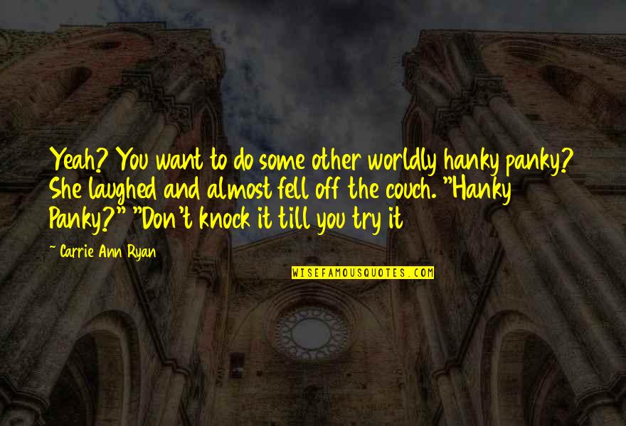 Couch't Quotes By Carrie Ann Ryan: Yeah? You want to do some other worldly