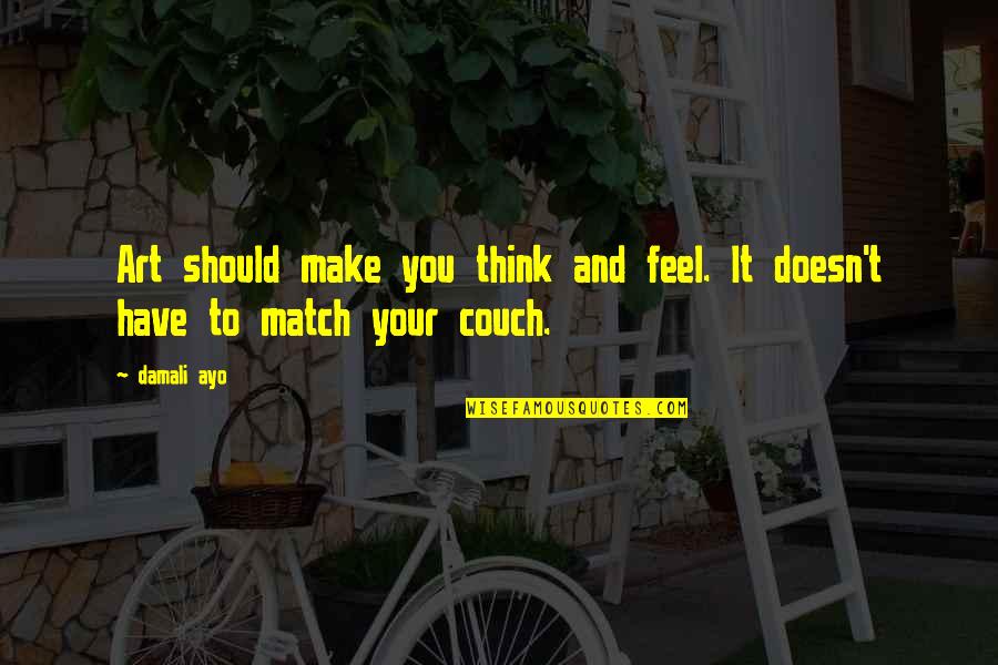 Couch't Quotes By Damali Ayo: Art should make you think and feel. It