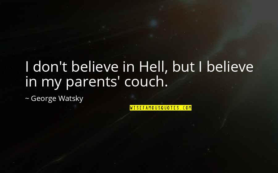 Couch't Quotes By George Watsky: I don't believe in Hell, but I believe