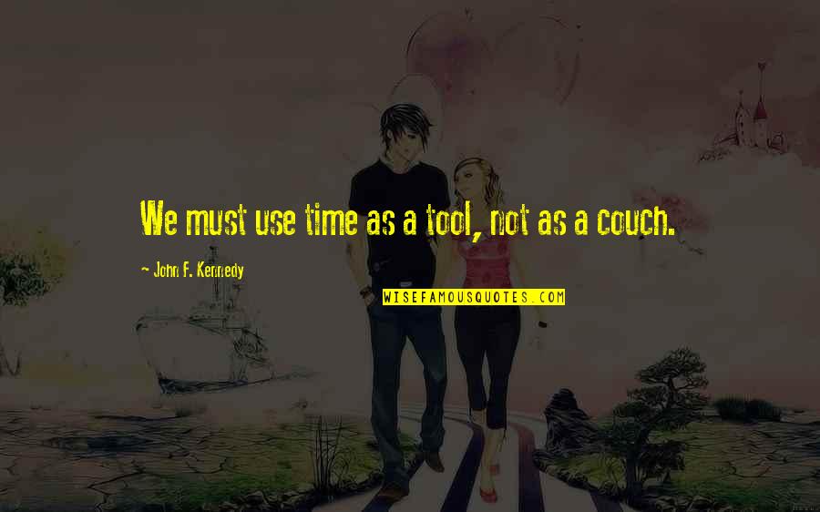 Couch't Quotes By John F. Kennedy: We must use time as a tool, not