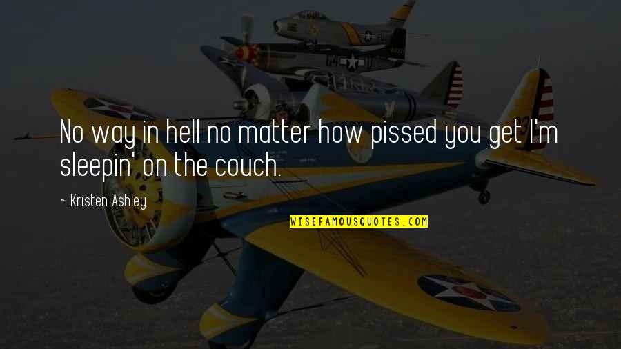 Couch't Quotes By Kristen Ashley: No way in hell no matter how pissed