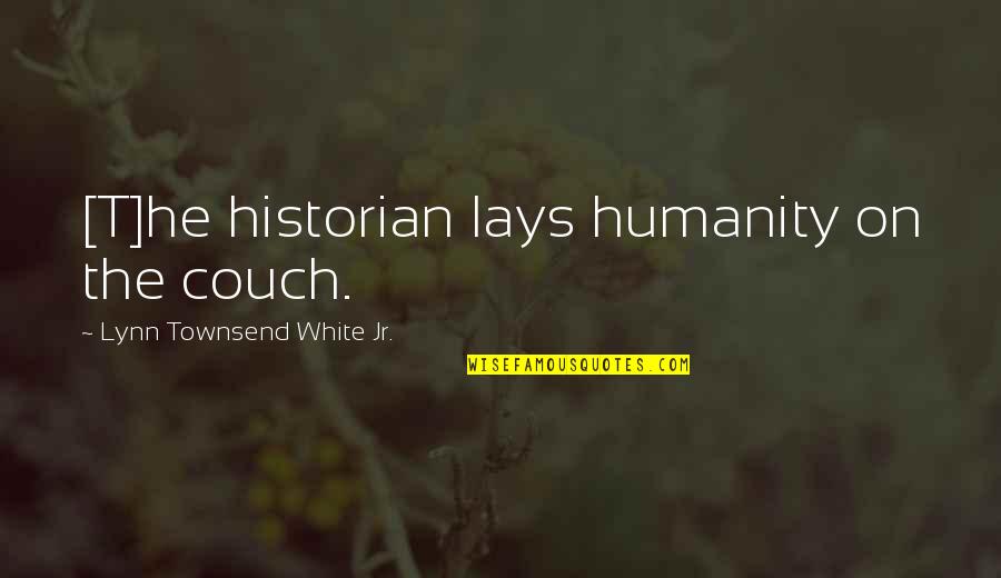 Couch't Quotes By Lynn Townsend White Jr.: [T]he historian lays humanity on the couch.