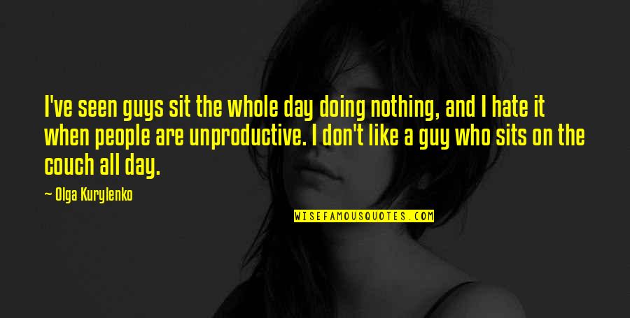 Couch't Quotes By Olga Kurylenko: I've seen guys sit the whole day doing