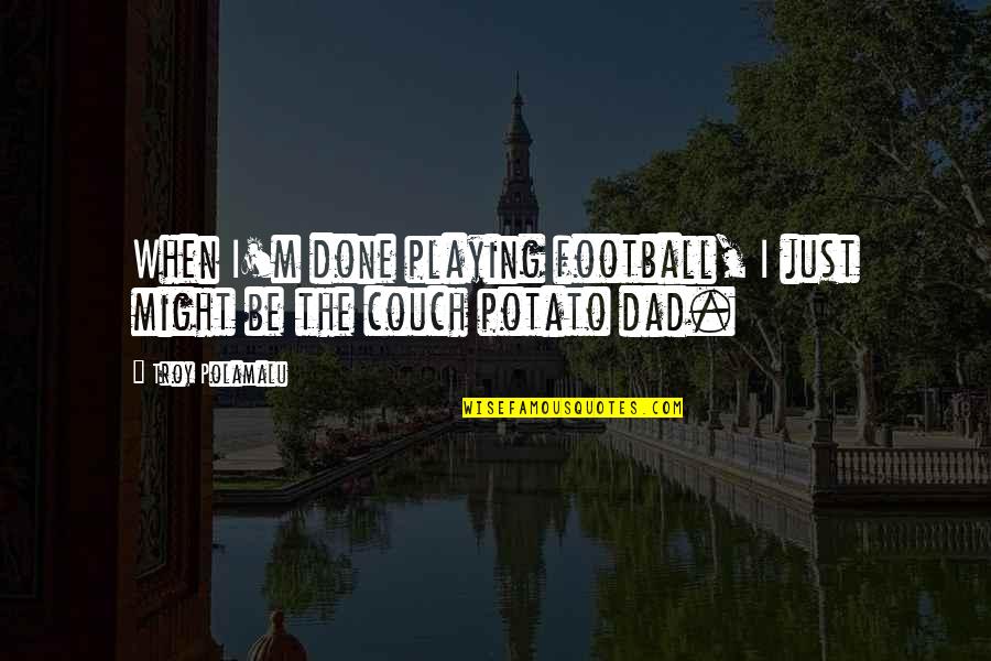 Couch't Quotes By Troy Polamalu: When I'm done playing football, I just might