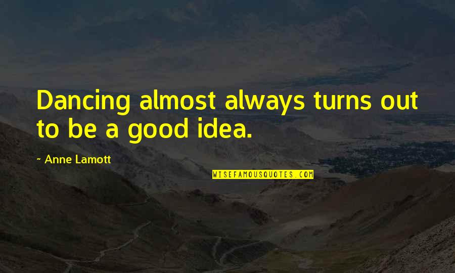 Cou'd Quotes By Anne Lamott: Dancing almost always turns out to be a