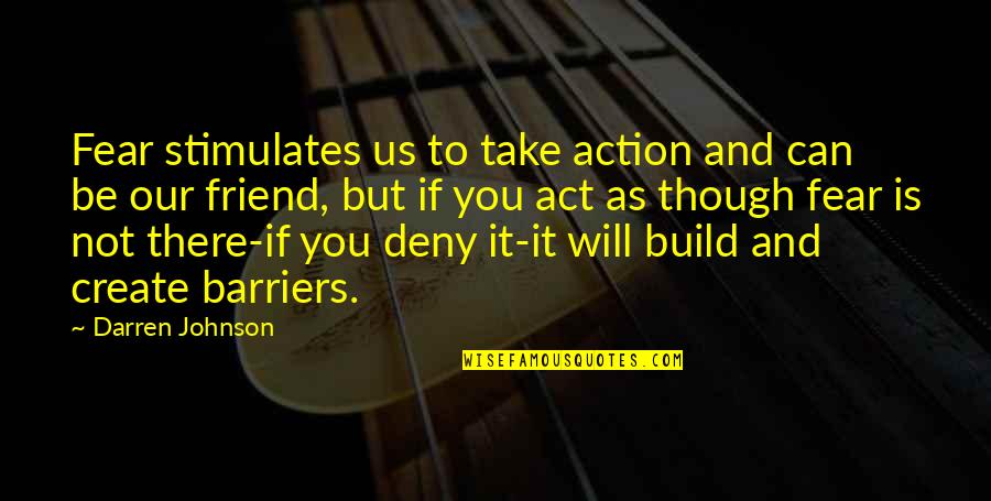 Couderay Quotes By Darren Johnson: Fear stimulates us to take action and can Couderay Quotes By Darren Johnson: Fear stimulates us to take action and can