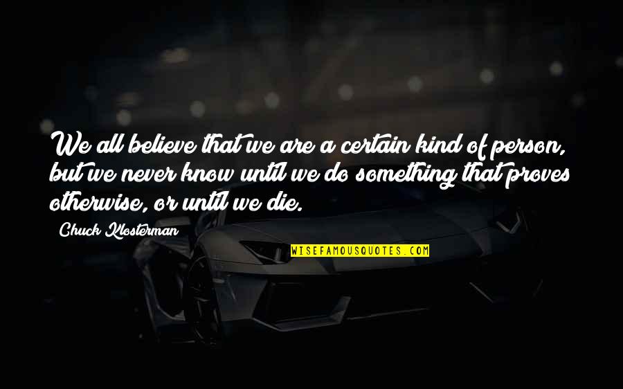 Coudert Droplets Quotes By Chuck Klosterman: We all believe that we are a certain