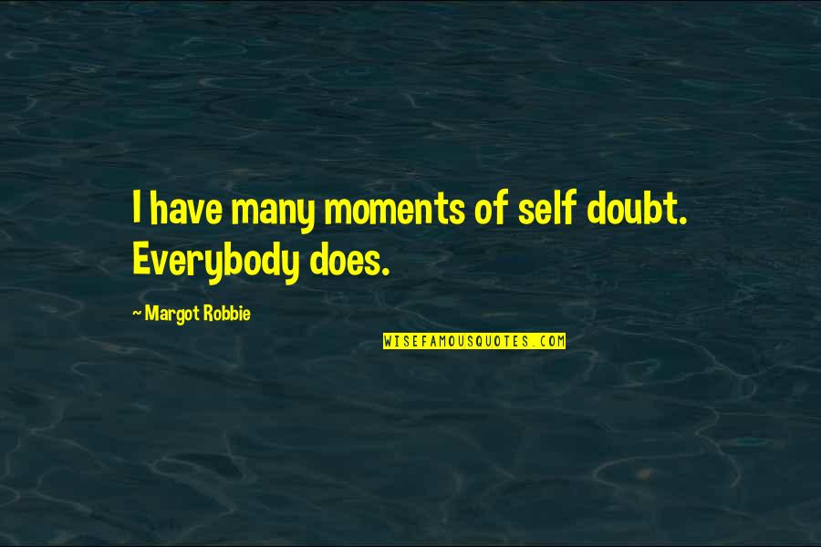 Coudert Droplets Quotes By Margot Robbie: I have many moments of self doubt. Everybody